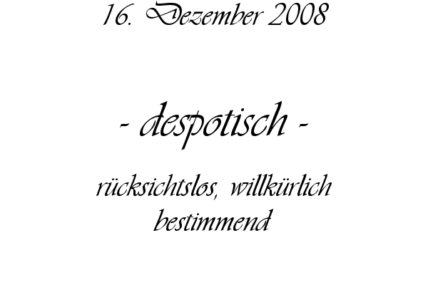 despotisch - r�cksichtslos, willk�rlich bestimmend