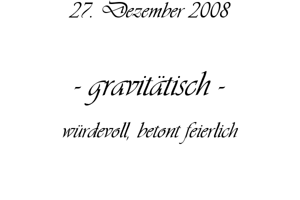 gravit�tisch - w�rdevoll, betont feierlich