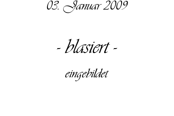 blasiert - eingebildet