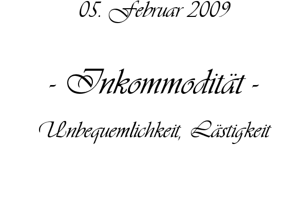 Inkommodit�t - Unbequemlichkeit, L�stigkeit