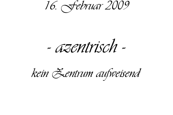 azentrisch - kein Zentrum aufweisend