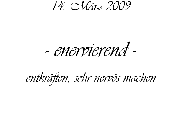 enervierend - entkr�ften, sehr nerv�s machen