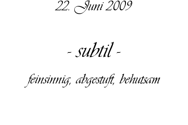 subtil - feinsinnig, abgestuft, behutsam