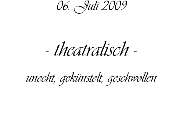 theatralisch - unecht, gek�nstelt, geschwollen