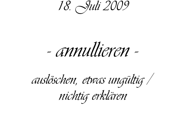 annullieren - ausl�schen, etwas ung�ltig / nichtig erkl�ren