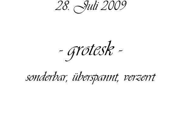 grotesk - sonderbar, �berspannt, verzerrt