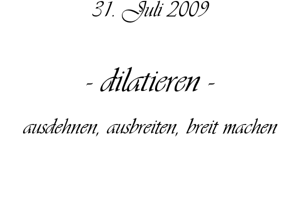 dilatieren - ausdehnen, ausbreiten, breit machen