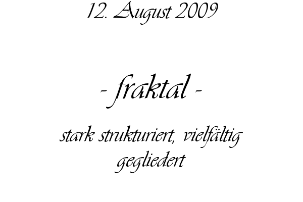 fraktal - stark strukturiert, vielf�ltig gegliedert