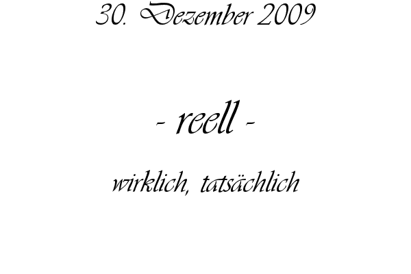 reell - wirklich, tats�chlich