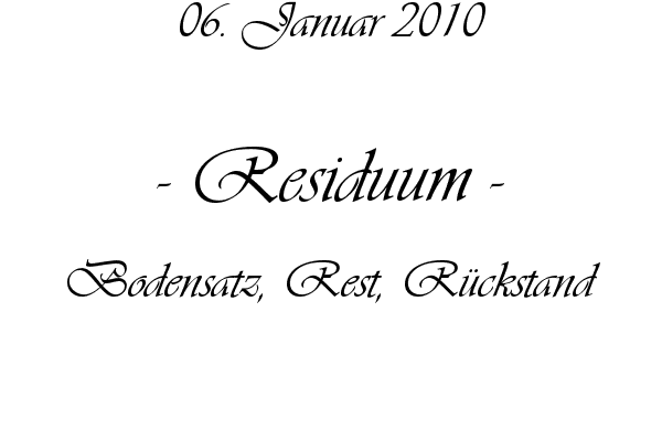 Residuum - Bodensatz, Rest, R�ckstand