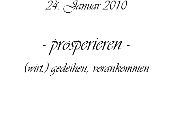 prosperieren - (wirt.) gedeihen, vorankommen