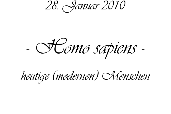 Homo sapiens - heutige (modernen) Menschen