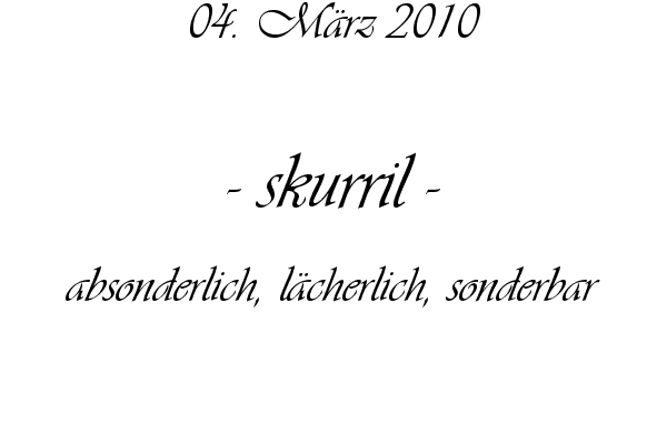 skurril - absonderlich, l�cherlich, sonderbar