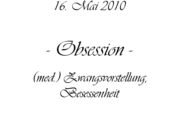 Obsession - (med.) Zwangsvorstellung, Besessenheit
