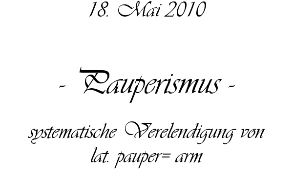 Pauperismus - systematische Verelendigung von lat. pauper= arm