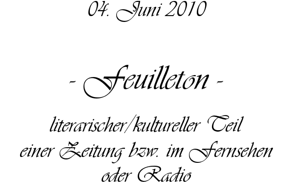 Feuilleton - literarischer/kultureller Teil einer Zeitung bzw. im Fernsehen oder Radio