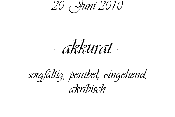 akkurat - sorgf�ltig, penibel, eingehend, akribisch