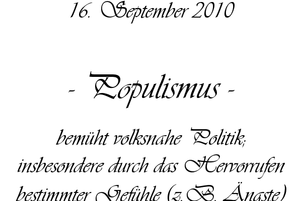 Populismus - bem�ht volksnahe Politik; insbesondere durch das Hervorrufen bestimmter Gef�hle (z.B. �ngste)