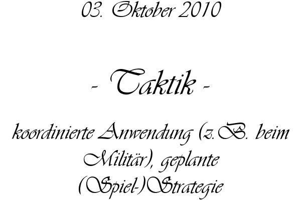 Taktik - koordinierte Anwendung (z.B. beim Milit�r), geplante (Spiel-)Strategie