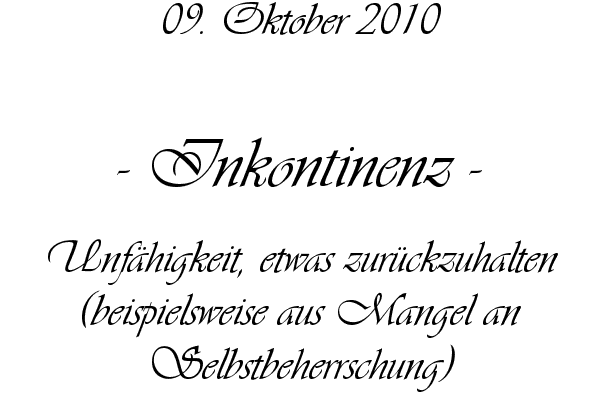Inkontinenz - Unf�higkeit, etwas zur�ckzuhalten (beispielsweise aus Mangel an Selbstbeherrschung)