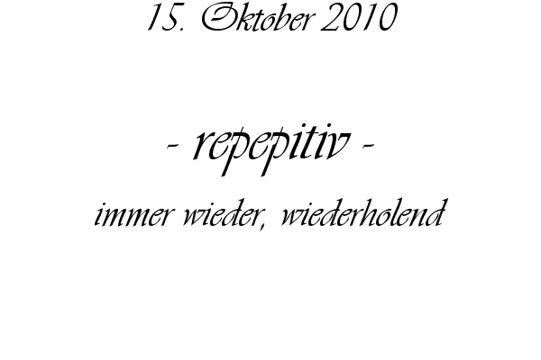 repepitiv - immer wieder, wiederholend