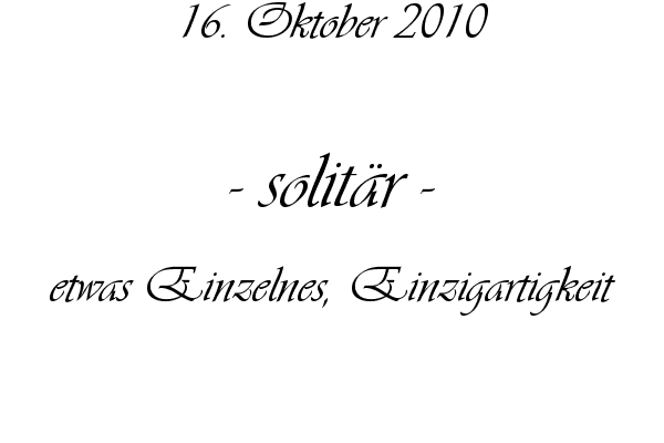 solit�r - etwas Einzelnes, Einzigartigkeit