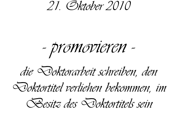 promovieren - die Doktorarbeit schreiben, den Doktortitel verliehen bekommen, im Besitz des Doktortitels sein