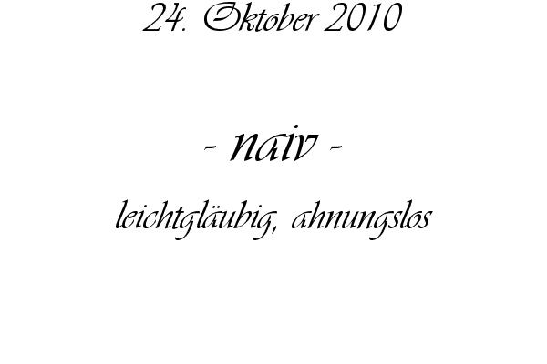 naiv - leichtgl�ubig, ahnungslos