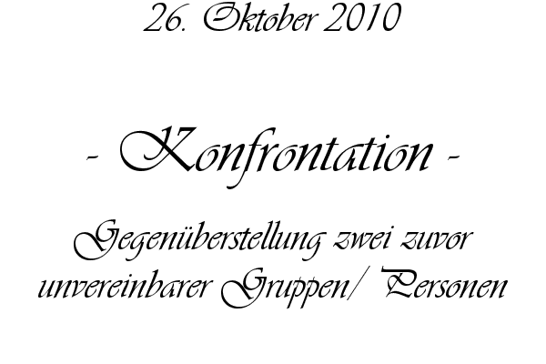 Konfrontation - Gegen�berstellung zwei zuvor unvereinbarer Gruppen/ Personen