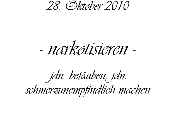 narkotisieren - jdn. bet�uben, jdn. schmerzunempfindlich machen