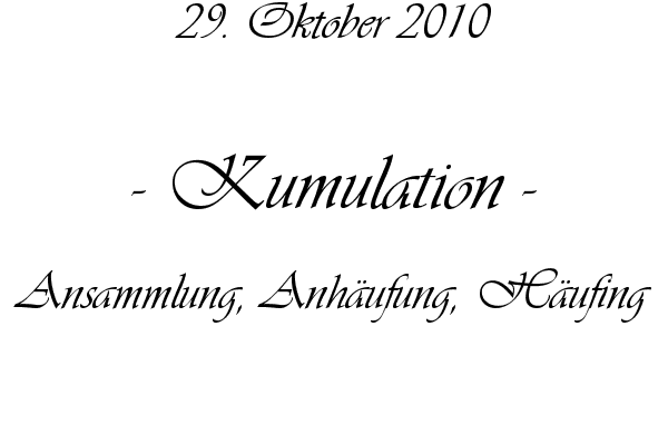 Kumulation - Ansammlung, Anh�ufung, H�ufing