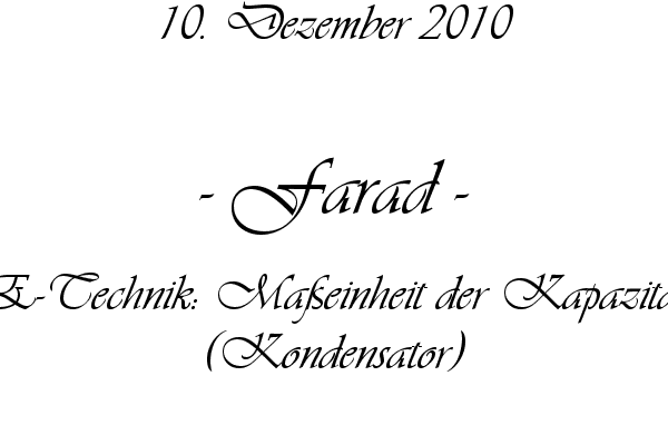 Farad - E-Technik: Ma�einheit der Kapazit�t (Kondensator)