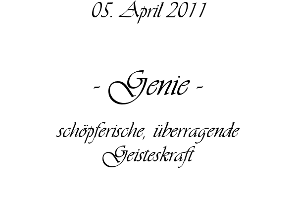 Genie - sch�pferische, �berragende Geisteskraft