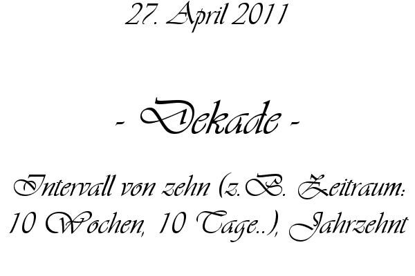 Dekade - Intervall von zehn (z.B. Zeitraum: 10 Wochen, 10 Tage..), Jahrzehnt