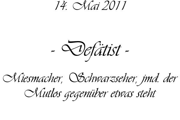 Def�tist - Miesmacher, Schwarzseher, jmd. der Mutlos gegen�ber etwas steht