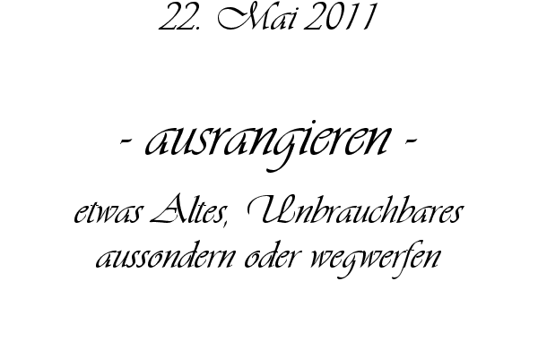ausrangieren - etwas Altes, Unbrauchbares aussondern oder wegwerfen