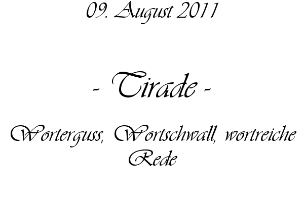 Tirade - Worterguss, Wortschwall, wortreiche Rede