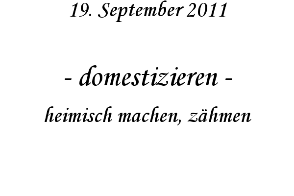domestizieren - heimisch machen, z�hmen