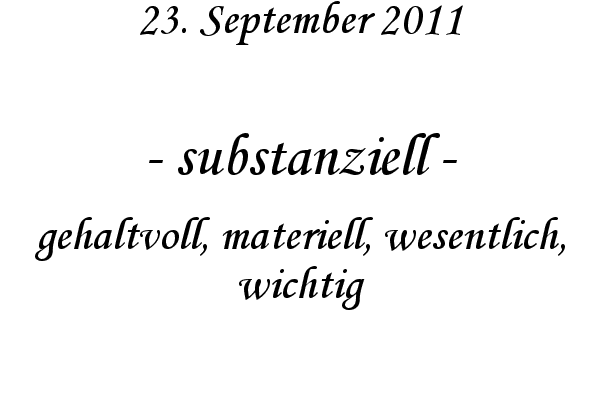 substanziell - gehaltvoll, materiell, wesentlich, wichtig