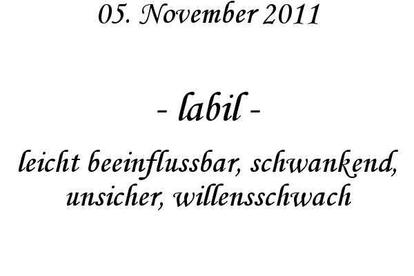 labil - leicht beeinflussbar, schwankend, unsicher, willensschwach