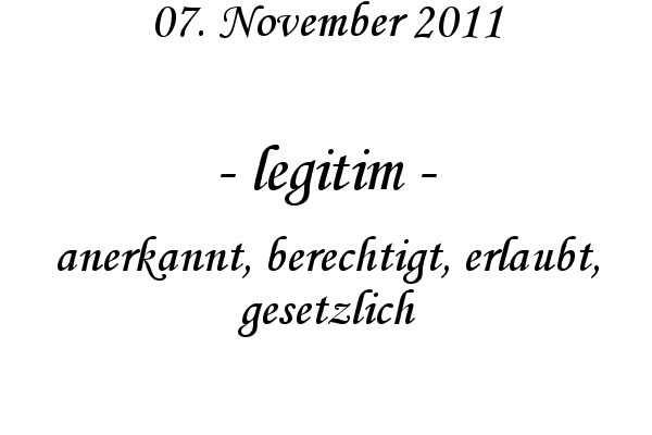 legitim - anerkannt, berechtigt, erlaubt, gesetzlich