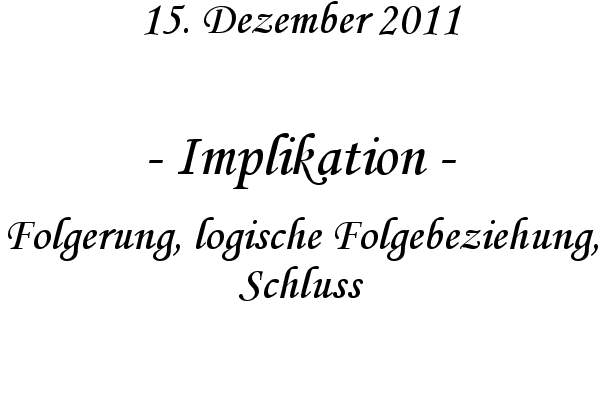 Implikation - Folgerung, logische Folgebeziehung, Schluss