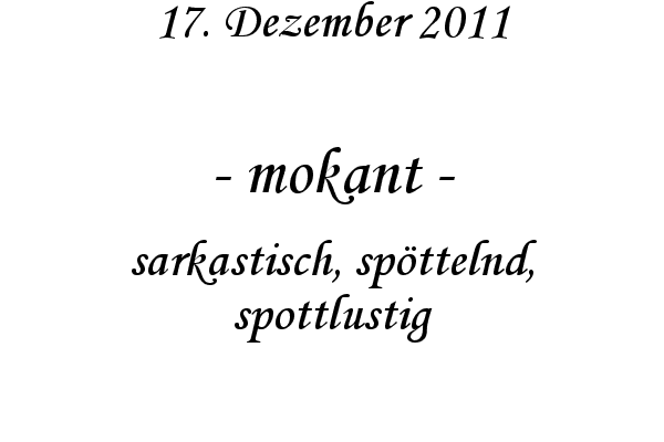 mokant - sarkastisch, sp�ttelnd, spottlustig