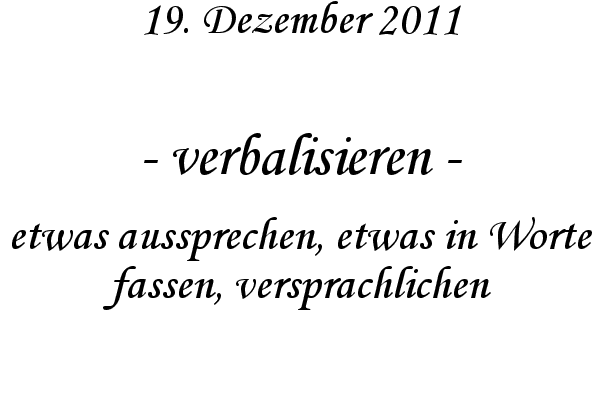 verbalisieren - etwas aussprechen, etwas in Worte fassen, versprachlichen