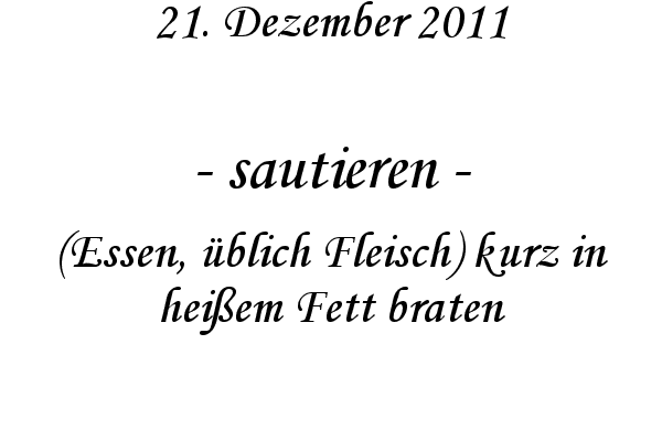 sautieren - (Essen, �blich Fleisch) kurz in hei�em Fett braten