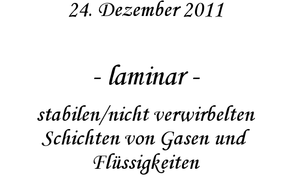 laminar - stabilen/nicht verwirbelten Schichten von Gasen und Fl�ssigkeiten