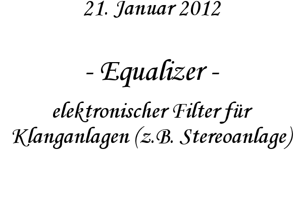 Equalizer - elektronischer Filter f�r Klanganlagen (z.B. Stereoanlage)