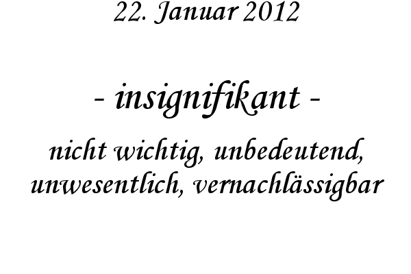 insignifikant - nicht wichtig, unbedeutend, unwesentlich, vernachl�ssigbar