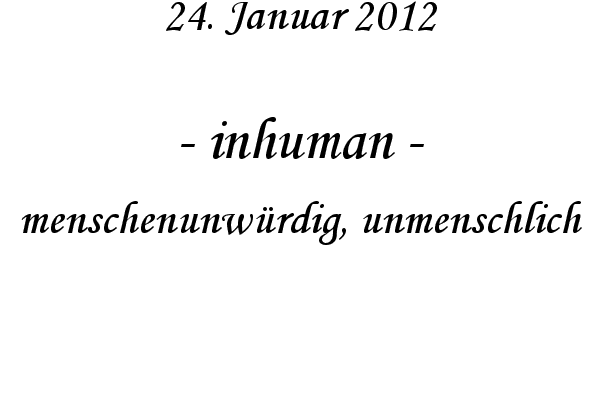 inhuman - menschenunw�rdig, unmenschlich