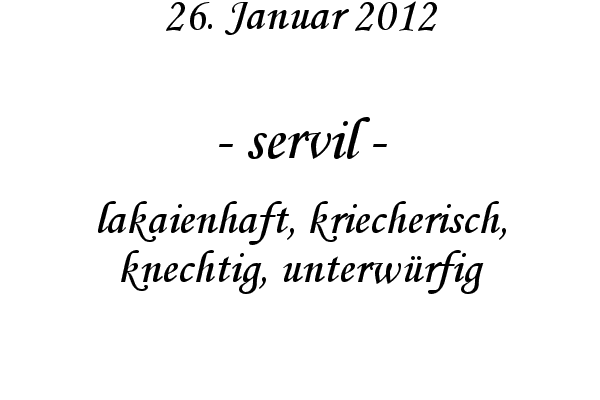 servil - lakaienhaft, kriecherisch, knechtig, unterw�rfig